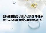 悲痛到抽搐男子妻子已离世 事件原委令人心痛具体情况详细内容介绍