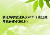 浙江高考总分多少2021（浙江高考总分多少2019）