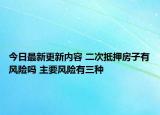 今日最新更新内容 二次抵押房子有风险吗 主要风险有三种