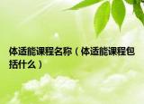 体适能课程名称（体适能课程包括什么）