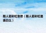 斯人若彩虹意思（斯人若彩虹是表白么）