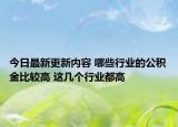 今日最新更新内容 哪些行业的公积金比较高 这几个行业都高