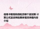 信用卡取现和微粒贷哪个更划算 计算公式是这样的具体情况详细内容介绍