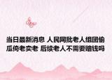 当日最新消息 人民网批老人组团偷瓜倚老卖老 后续老人不需要赔钱吗
