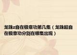 龙珠z自在极意功第几集（龙珠超自在极意功分别在哪集出现）