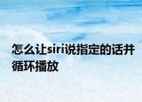 怎么让siri说指定的话并循环播放