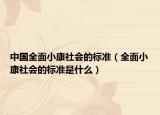 中国全面小康社会的标准（全面小康社会的标准是什么）
