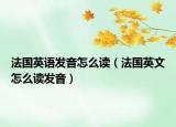 法国英语发音怎么读（法国英文怎么读发音）