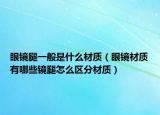 眼镜腿一般是什么材质（眼镜材质有哪些镜腿怎么区分材质）
