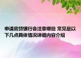 申请房贷银行会注意哪些 常见是以下几点具体情况详细内容介绍