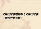 光荣之家牌在哪办（光荣之家牌子挂在什么位置）