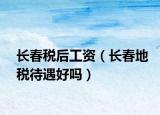 长春税后工资（长春地税待遇好吗）
