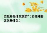 去杠杆是什么意思?（去杠杆的含义是什么）