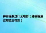 钟丽缇演过什么电影（钟丽缇演过哪些三电影）