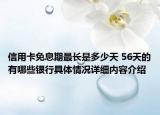 信用卡免息期最长是多少天 56天的有哪些银行具体情况详细内容介绍