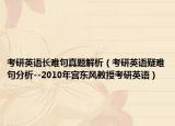 考研英语长难句真题解析（考研英语疑难句分析--2010年宫东风教授考研英语）