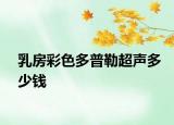 乳房彩色多普勒超声多少钱