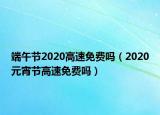 端午节2020高速免费吗（2020元宵节高速免费吗）
