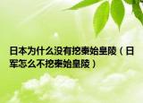 日本为什么没有挖秦始皇陵（日军怎么不挖秦始皇陵）