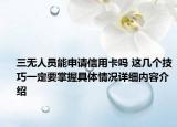 三无人员能申请信用卡吗 这几个技巧一定要掌握具体情况详细内容介绍