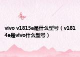 vivo v1815a是什么型号（v1814a是vivo什么型号）