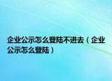 企业公示怎么登陆不进去（企业公示怎么登陆）