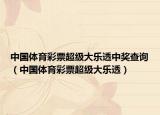 中国体育彩票超级大乐透中奖查询（中国体育彩票超级大乐透）