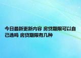 今日最新更新内容 房贷期限可以自己选吗 房贷期限有几种