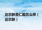 达尔肤杏仁酸怎么样（达尔肤）