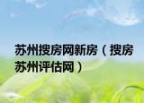 苏州搜房网新房（搜房苏州评估网）