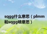 sqgg什么意思（plmm和sqgg啥意思）