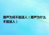 葫芦为何不能送人（葫芦为什么不能送人）