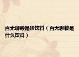 百无聊赖是啥饮料（百无聊赖是什么饮料）