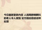 今日最新更新内容 人民网群嘲颤抖的老人令人发指 官方回应后续这样处理