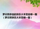 罗云熙参加的快乐大本营是哪一期（罗云熙快乐大本营哪一期）
