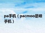 pa手机（pacmoo是啥手机）
