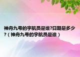 神舟九号的宇航员是谁?日期是多少?（神舟九号的宇航员是谁）