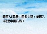 美国7.5码是中国多少码（美国7.5码是中国几码）