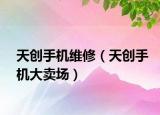天创手机维修（天创手机大卖场）