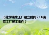 lg化学南京工厂建立时间（LG南京工厂罢工事件）