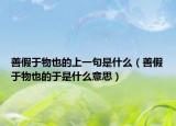 善假于物也的上一句是什么（善假于物也的于是什么意思）