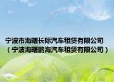 宁波市海曙长际汽车租赁有限公司（宁波海曙鹏海汽车租赁有限公司）