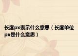长度px表示什么意思（长度单位px是什么意思）