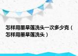怎样用墨旱莲洗头一次多少克（怎样用墨旱莲洗头）