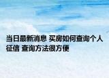 当日最新消息 买房如何查询个人征信 查询方法很方便