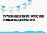 怎样恢复征信逾期问题 恢复方法在这里具体情况详细内容介绍
