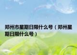 郑州市星期日限什么号（郑州星期日限什么号）