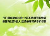 今日最新更新内容 公司不聘用手机号倒数第5位是5的人 后续录取可换手机号码