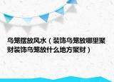 鸟笼摆放风水（装饰鸟笼放哪里聚财装饰鸟笼放什么地方聚财）