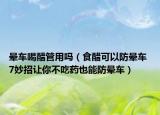晕车喝醋管用吗（食醋可以防晕车 7妙招让你不吃药也能防晕车）